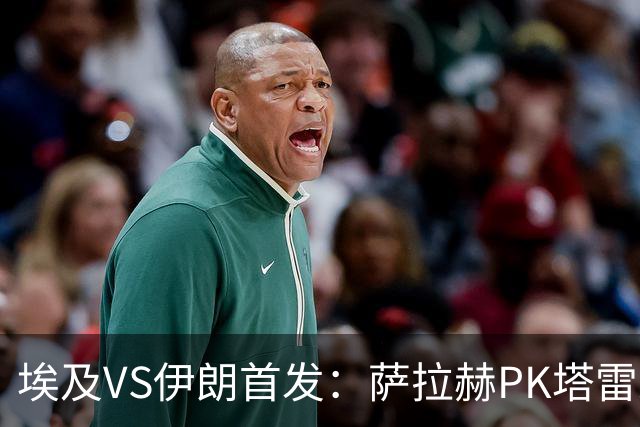 埃及VS伊朗首发：萨拉赫PK塔雷米 特雷泽盖先发马尔穆什替补