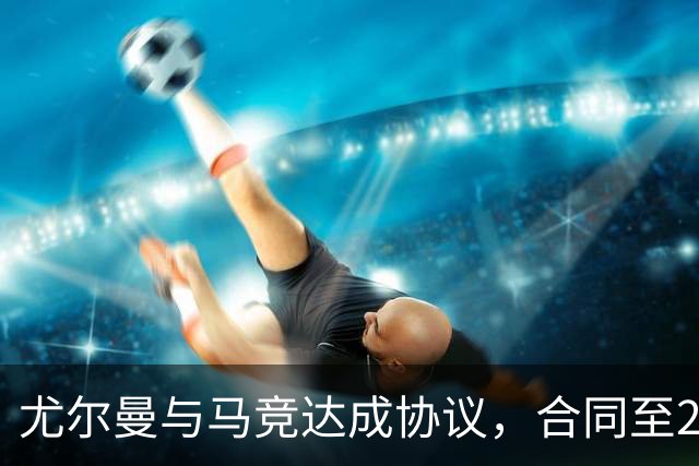 尤尔曼与马竞达成协议，合同至2031年：这名新星的未来将如何影响西甲格局？