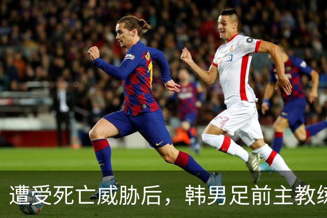 遭受死亡威胁后，韩男足前主教练突然启程前往美国