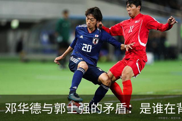 邓华德与郭士强的矛盾：是谁在背后操控中国男篮？