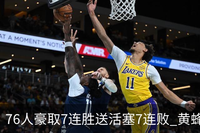 76人豪取7连胜送活塞7连败 黄蜂逆转战胜奇才